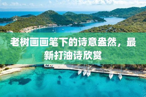 老树画画笔下的诗意盎然，最新打油诗欣赏