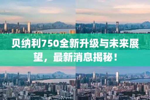 贝纳利750全新升级与未来展望，最新消息揭秘！