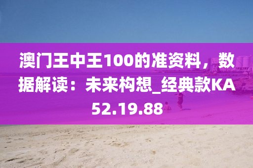 澳门王中王100的准资料，数据解读：未来构想_经典款KA52.19.88