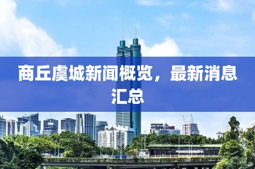 商丘虞城新闻概览，最新消息汇总