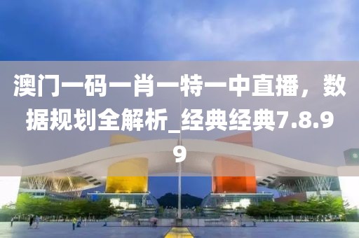 澳门一码一肖一特一中直播，数据规划全解析_经典经典7.8.99