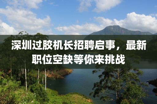 深圳过胶机长招聘启事，最新职位空缺等你来挑战