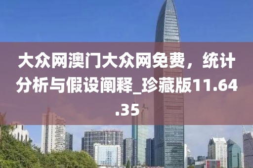 大众网澳门大众网免费，统计分析与假设阐释_珍藏版11.64.35