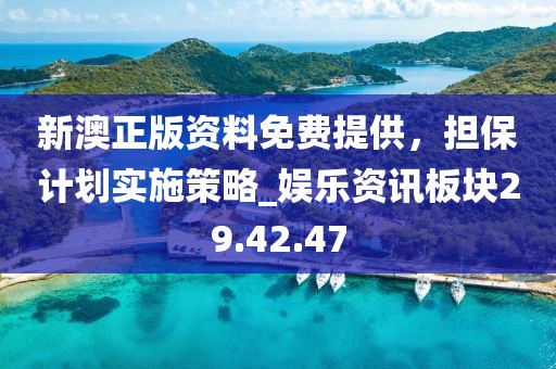 新澳正版资料免费提供，担保计划实施策略_娱乐资讯板块29.42.47