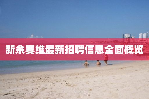 新余赛维最新招聘信息全面概览
