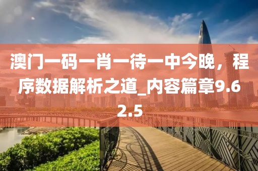 澳门一码一肖一待一中今晚，程序数据解析之道_内容篇章9.62.5