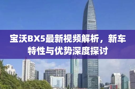 宝沃BX5最新视频解析，新车特性与优势深度探讨