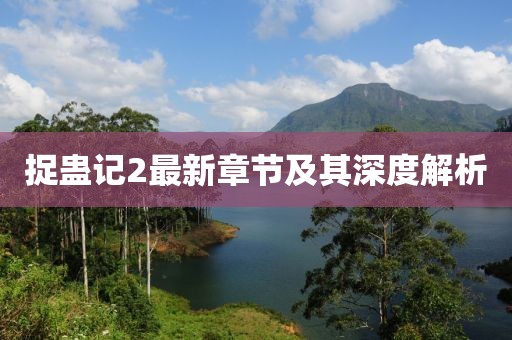 捉蛊记2最新章节及其深度解析