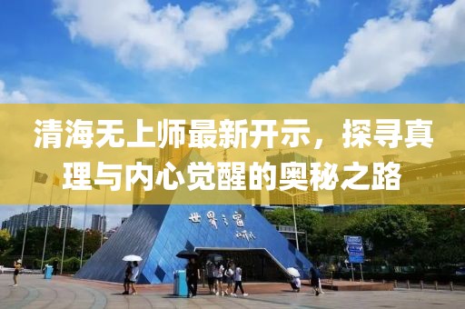 清海无上师最新开示，探寻真理与内心觉醒的奥秘之路