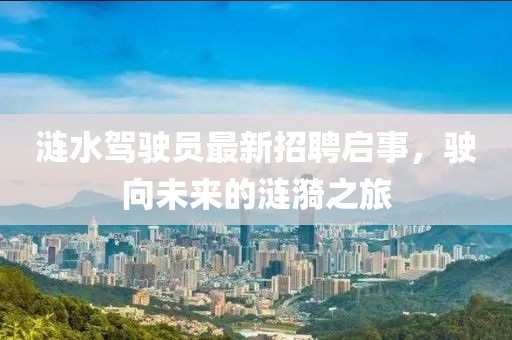 涟水驾驶员最新招聘启事，驶向未来的涟漪之旅