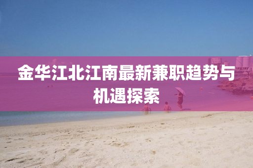 金华江北江南最新兼职趋势与机遇探索