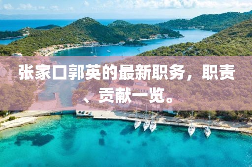张家口郭英的最新职务，职责、贡献一览。