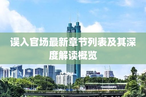 误入官场最新章节列表及其深度解读概览