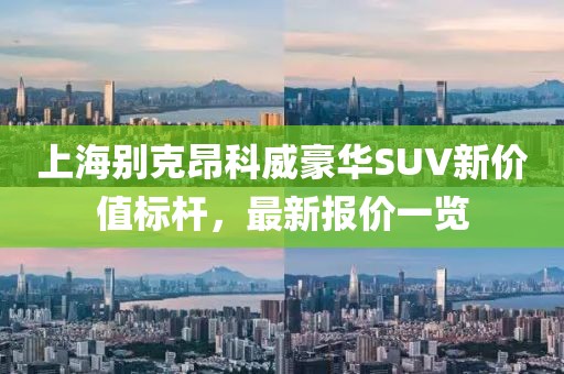 上海别克昂科威豪华SUV新价值标杆，最新报价一览