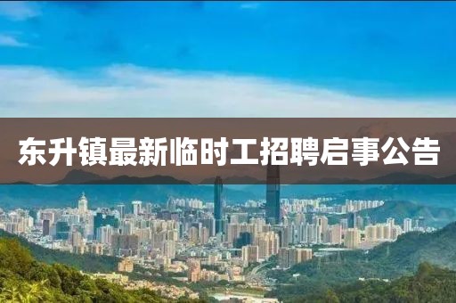 东升镇最新临时工招聘启事公告