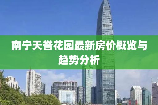 南宁天誉花园最新房价概览与趋势分析