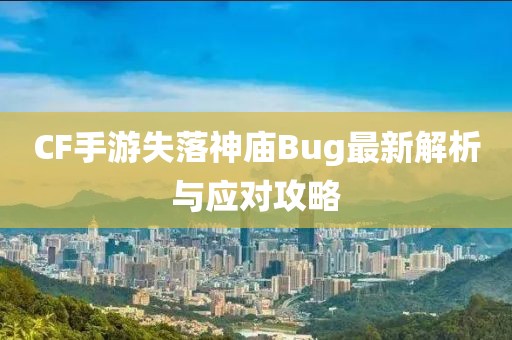 CF手游失落神庙Bug最新解析与应对攻略