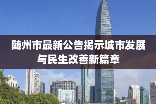 随州市最新公告揭示城市发展与民生改善新篇章