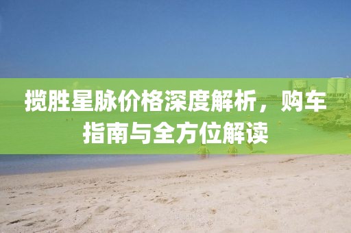 揽胜星脉价格深度解析，购车指南与全方位解读