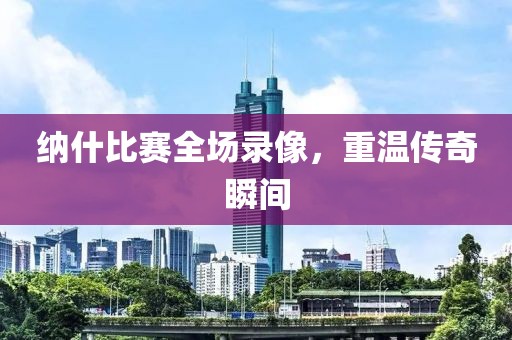 纳什比赛全场录像，重温传奇瞬间