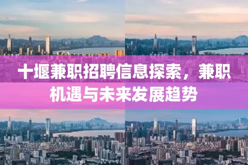 十堰兼职招聘信息探索，兼职机遇与未来发展趋势