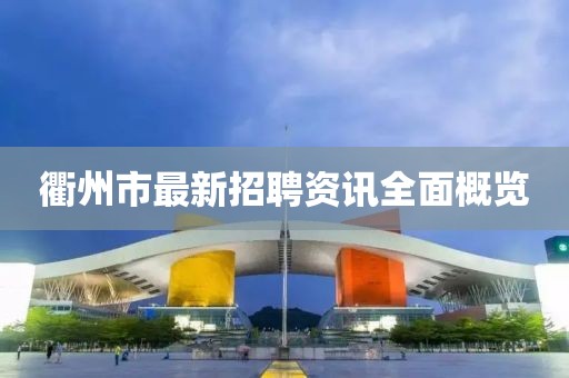 衢州市最新招聘资讯全面概览
