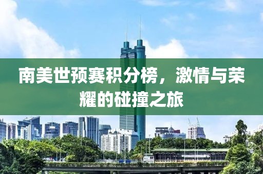 南美世预赛积分榜，激情与荣耀的碰撞之旅