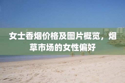 女士香烟价格及图片概览，烟草市场的女性偏好