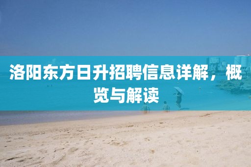 洛阳东方日升招聘信息详解，概览与解读