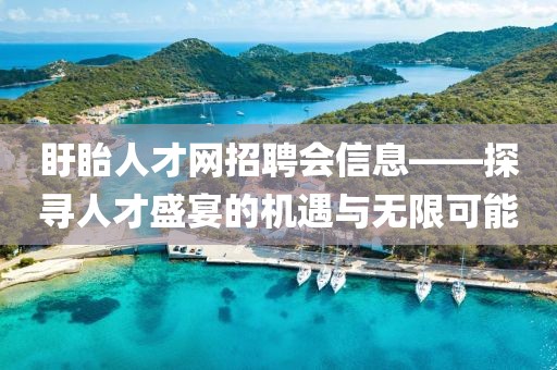 盱眙人才网招聘会信息——探寻人才盛宴的机遇与无限可能