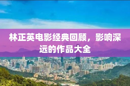 林正英电影经典回顾，影响深远的作品大全