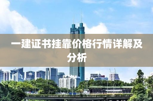 一建证书挂靠价格行情详解及分析