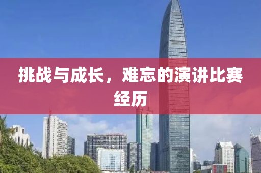 挑战与成长，难忘的演讲比赛经历