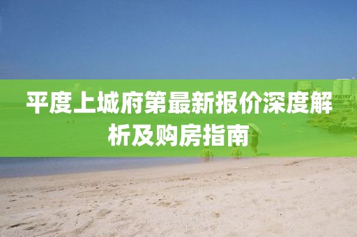 平度上城府第最新报价深度解析及购房指南