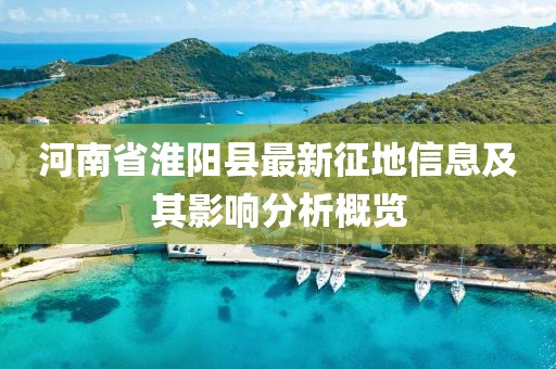河南省淮阳县最新征地信息及其影响分析概览
