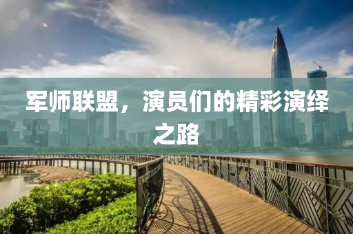 军师联盟，演员们的精彩演绎之路