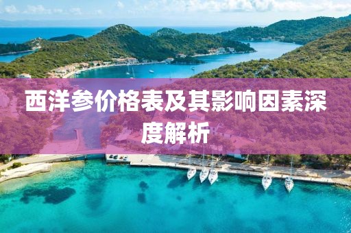 西洋参价格表及其影响因素深度解析