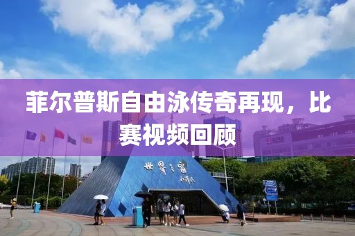 菲尔普斯自由泳传奇再现，比赛视频回顾