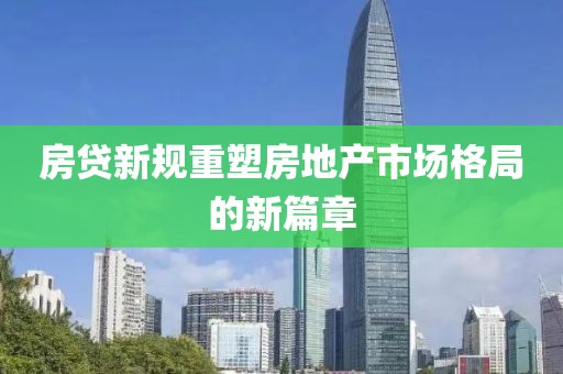 房贷新规重塑房地产市场格局的新篇章
