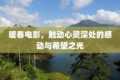 暖春电影，触动心灵深处的感动与希望之光