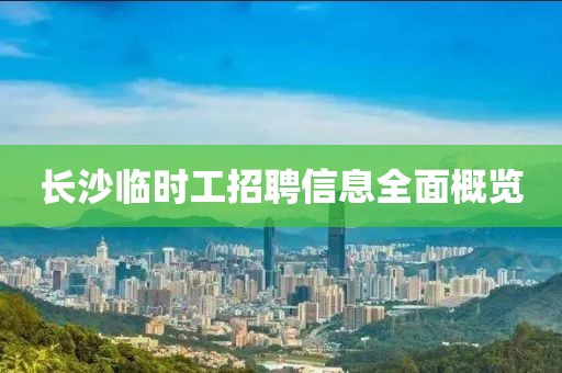 长沙临时工招聘信息全面概览
