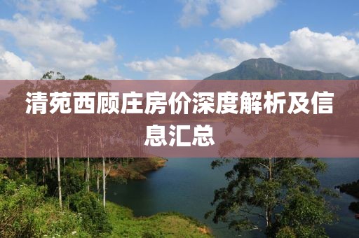 清苑西顾庄房价深度解析及信息汇总
