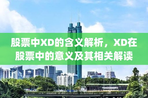 股票中XD的含义解析，XD在股票中的意义及其相关解读