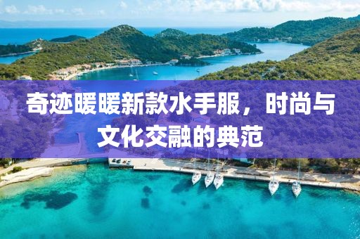 奇迹暖暖新款水手服，时尚与文化交融的典范