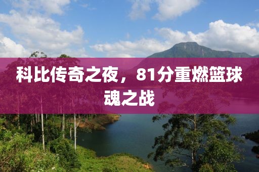 科比传奇之夜，81分重燃篮球魂之战