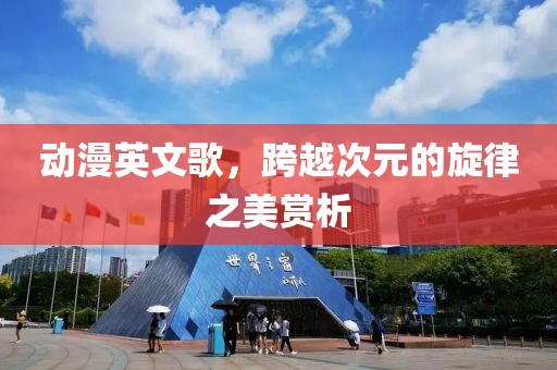 动漫英文歌，跨越次元的旋律之美赏析