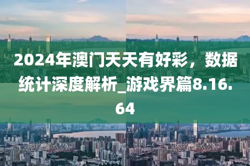2024年澳门天天有好彩，数据统计深度解析_游戏界篇8.16.64