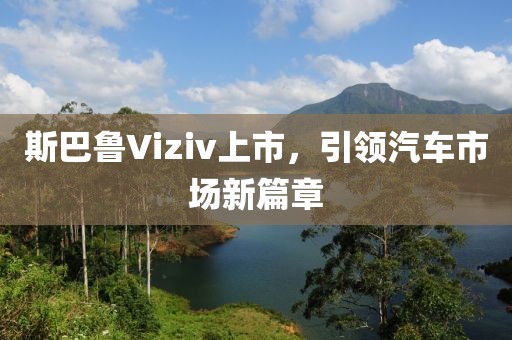 斯巴鲁Viziv上市，引领汽车市场新篇章