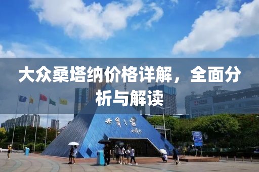 大众桑塔纳价格详解，全面分析与解读