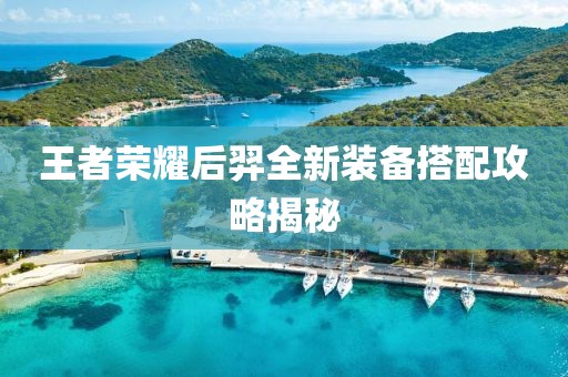 王者荣耀后羿全新装备搭配攻略揭秘